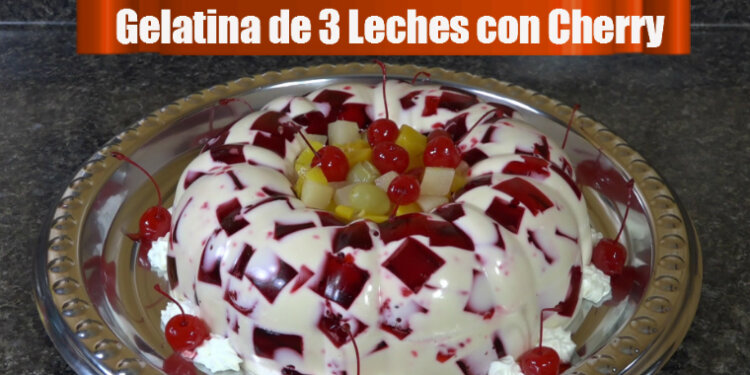 Gelatina de Tres Leches con Cherry / Casayfamiliatv